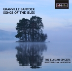CDE84570 GRANVILLE BANTOCK - SONGS OF THE ISLES